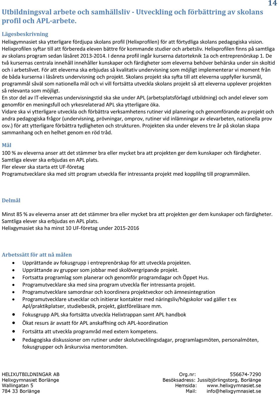 Helixprofilen syftar till att förbereda eleven bättre för kommande studier och arbetsliv. Helixprofilen finns på samtliga av skolans program sedan läsåret 2013-2014.