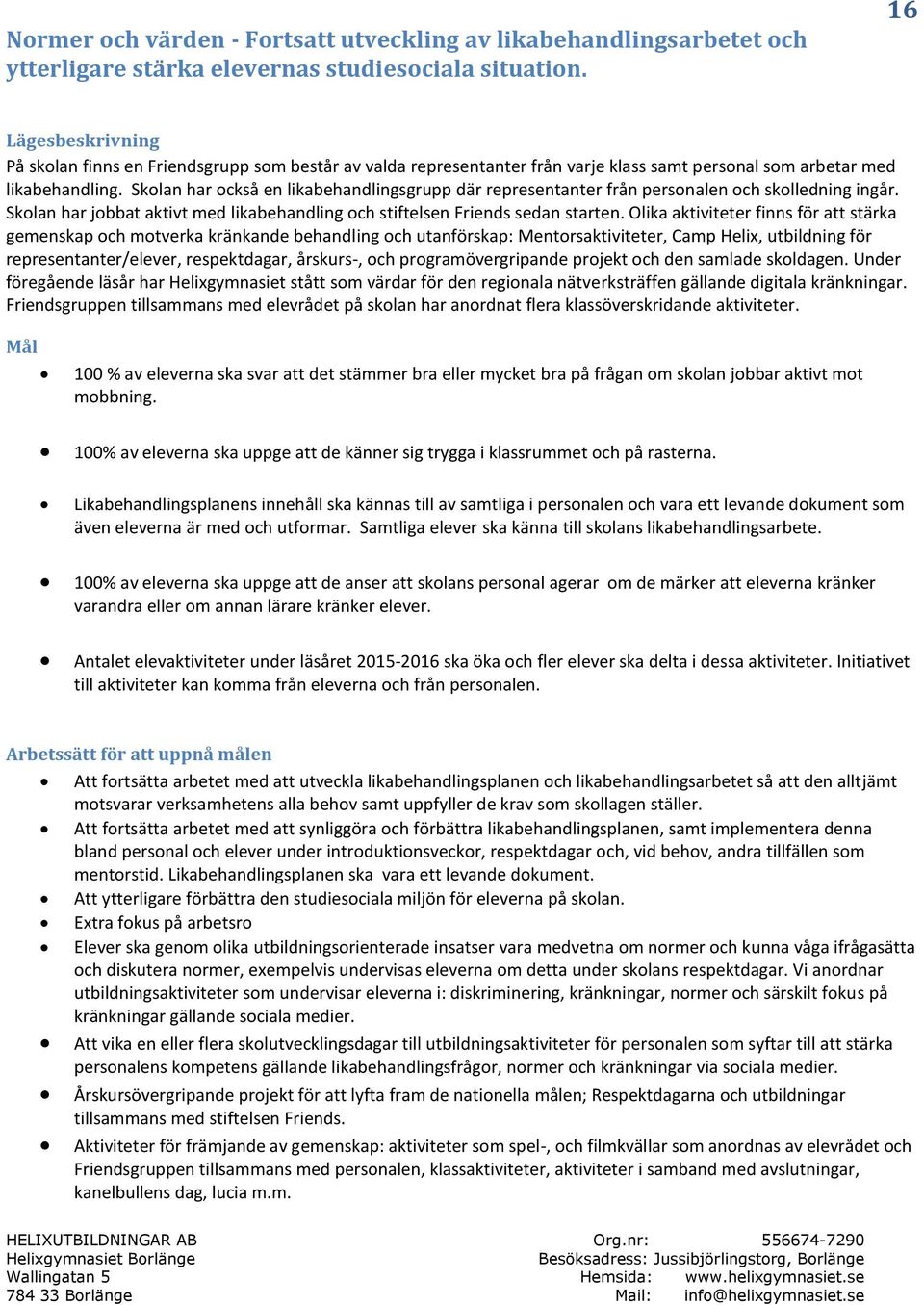 Skolan har också en likabehandlingsgrupp där representanter från personalen och skolledning ingår. Skolan har jobbat aktivt med likabehandling och stiftelsen Friends sedan starten.