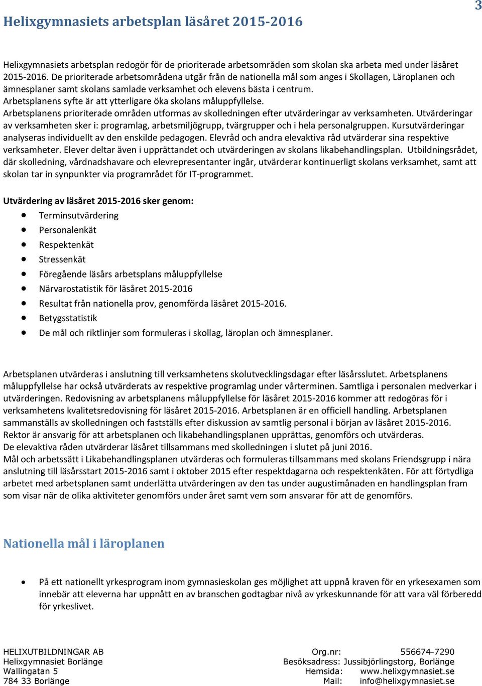 Arbetsplanens syfte är att ytterligare öka skolans måluppfyllelse. Arbetsplanens prioriterade områden utformas av skolledningen efter utvärderingar av verksamheten.