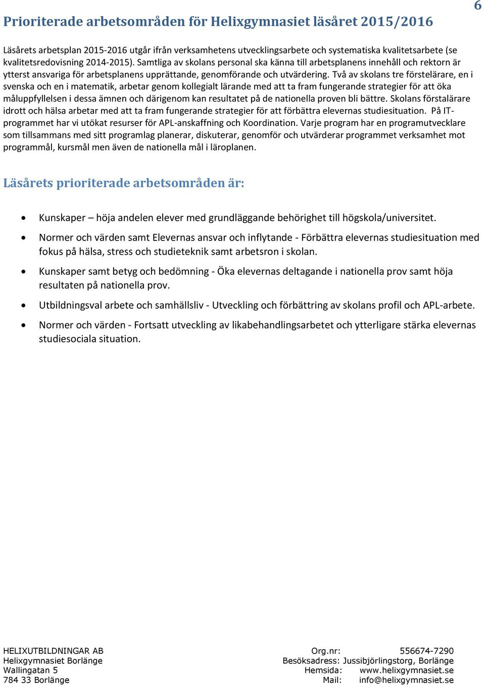 Två av skolans tre förstelärare, en i svenska och en i matematik, arbetar genom kollegialt lärande med att ta fram fungerande strategier för att öka måluppfyllelsen i dessa ämnen och därigenom kan