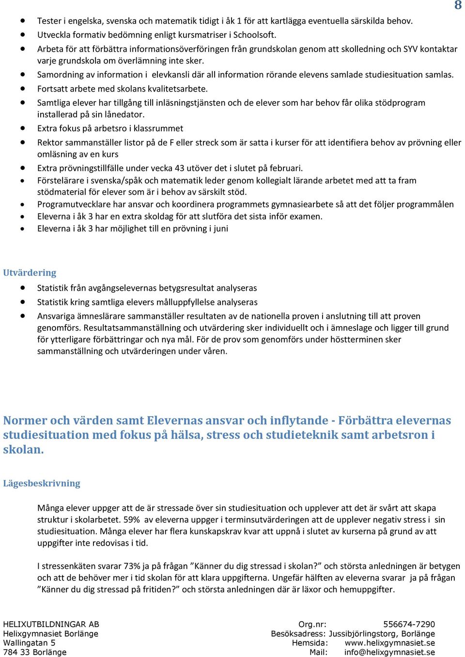 Samordning av information i elevkansli där all information rörande elevens samlade studiesituation samlas. Fortsatt arbete med skolans kvalitetsarbete.