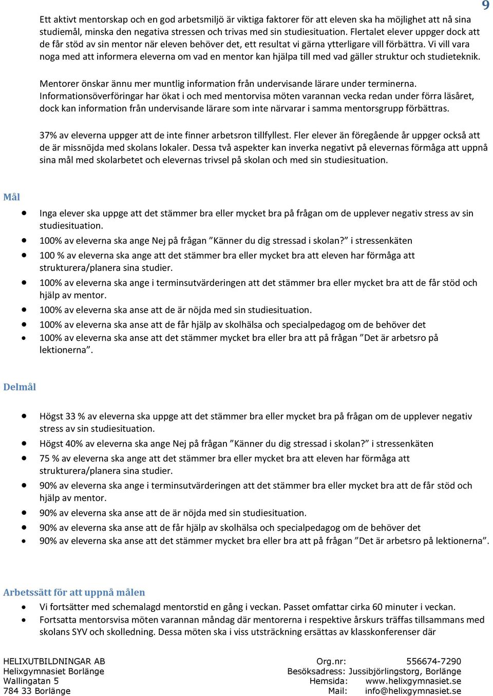 Vi vill vara noga med att informera eleverna om vad en mentor kan hjälpa till med vad gäller struktur och studieteknik. önskar ännu mer muntlig information från undervisande lärare under terminerna.