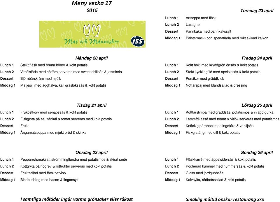 Persikor med gräddklick Matjesill med ägghalva, kall gräslökssås & kokt potatis Nötfärspaj med blandsallad & dressing Tisdag 21 april Lördag 25 april Frukostkorv med senapssås & kokt potatis