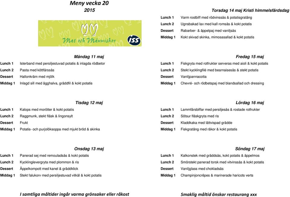 köttfärssås Stekt kycklingfilé med bearnaisesås & stekt potatis Hallonkräm med mjölk Vaniljpannacotta Inlagd sill med ägghalva, gräddfil & kokt potatis Chevré- och rödbetspaj med blandsallad och