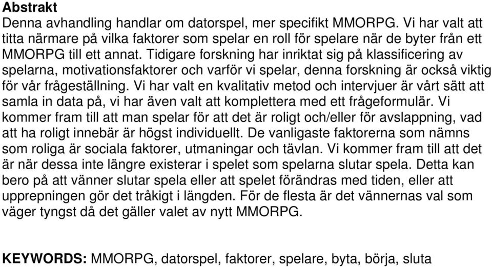 Vi har valt en kvalitativ metod och intervjuer är vårt sätt att samla in data på, vi har även valt att komplettera med ett frågeformulär.