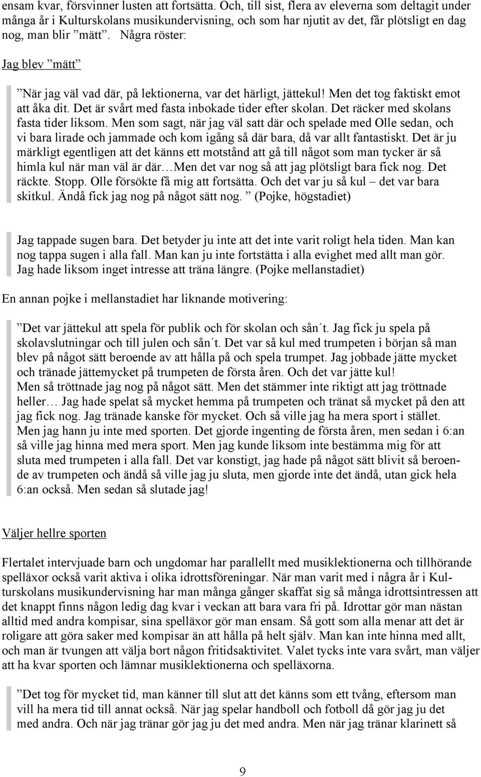 Några röster: Jag blev mätt När jag väl vad där, på lektionerna, var det härligt, jättekul! Men det tog faktiskt emot att åka dit. Det är svårt med fasta inbokade tider efter skolan.