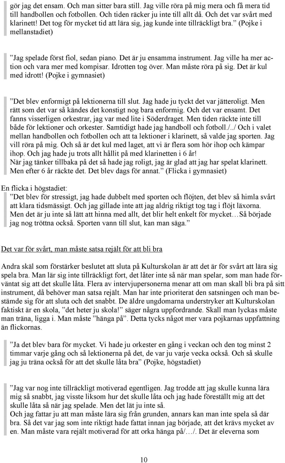 Jag ville ha mer action och vara mer med kompisar. Idrotten tog över. Man måste röra på sig. Det är kul med idrott! (Pojke i gymnasiet) Det blev enformigt på lektionerna till slut.