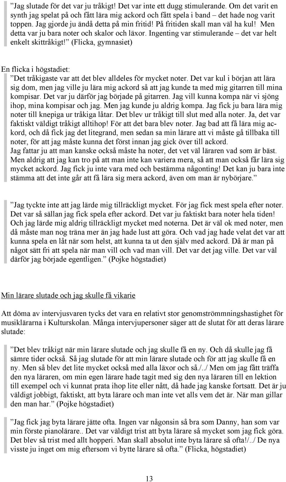 (Flicka, gymnasiet) En flicka i högstadiet: Det tråkigaste var att det blev alldeles för mycket noter.