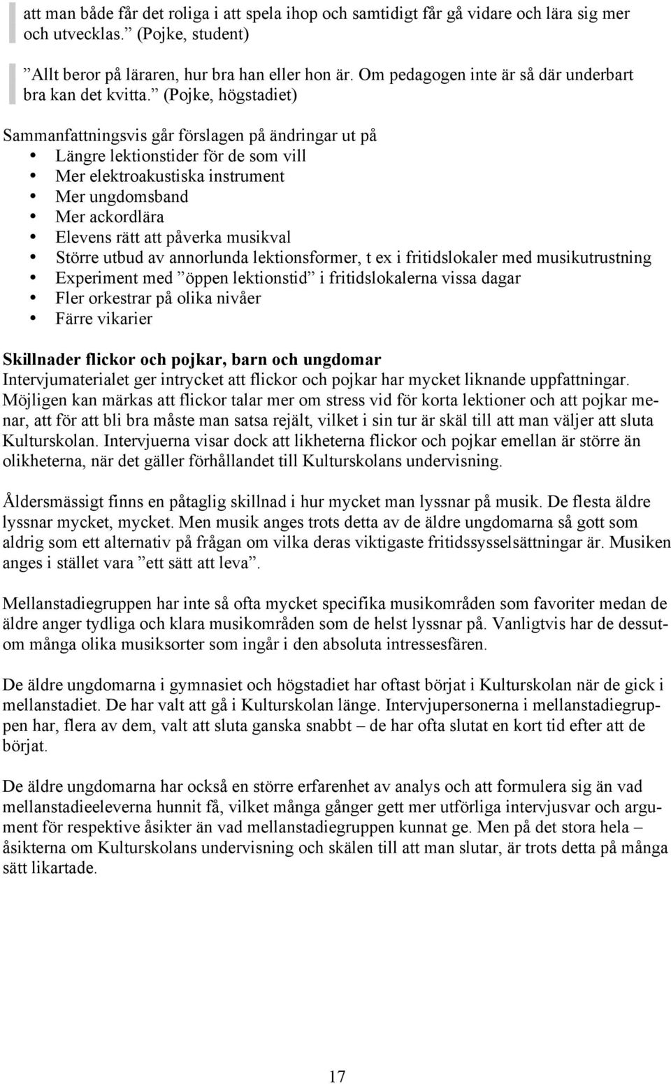 (Pojke, högstadiet) Sammanfattningsvis går förslagen på ändringar ut på Längre lektionstider för de som vill Mer elektroakustiska instrument Mer ungdomsband Mer ackordlära Elevens rätt att påverka