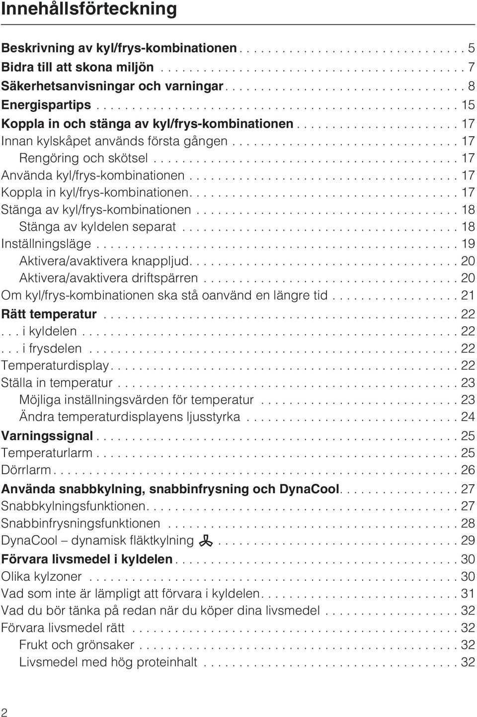 ..18 Stänga av kyldelen separat...18 Inställningsläge...19 Aktivera/avaktivera knappljud....20 Aktivera/avaktivera driftspärren...20 Om kyl/frys-kombinationen ska stå oanvänd en längre tid.