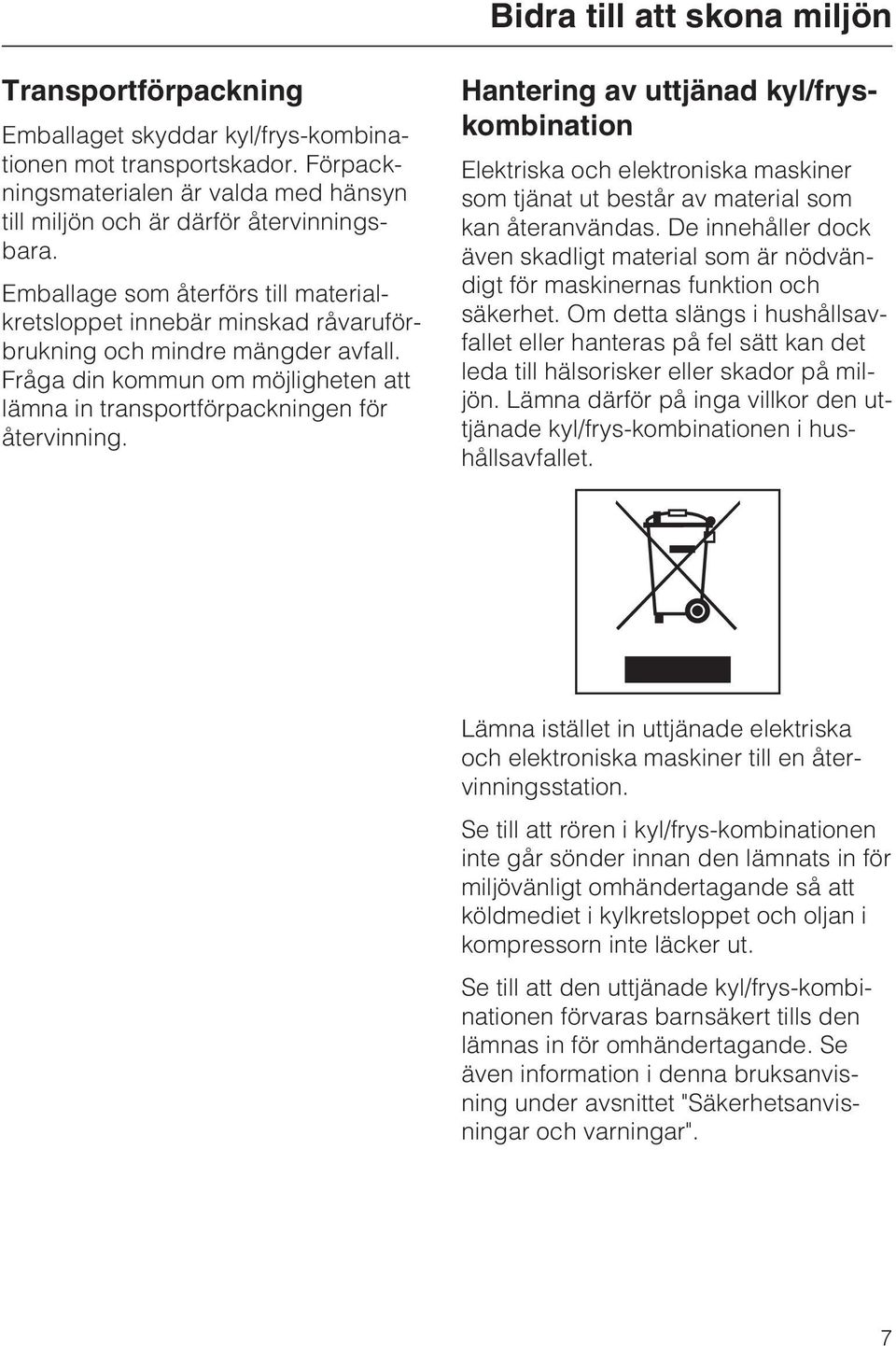 Hantering av uttjänad kyl/fryskombination Elektriska och elektroniska maskiner som tjänat ut består av material som kan återanvändas.