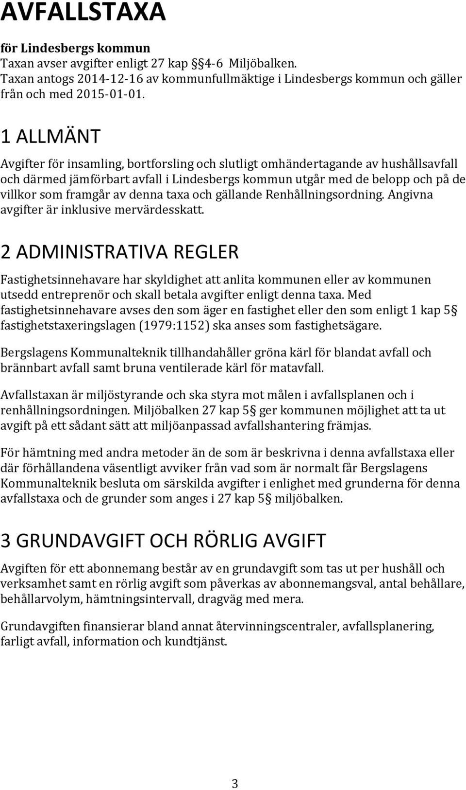 denna taxa och gällande Renhållningsordning. Angivna avgifter är inklusive mervärdesskatt.