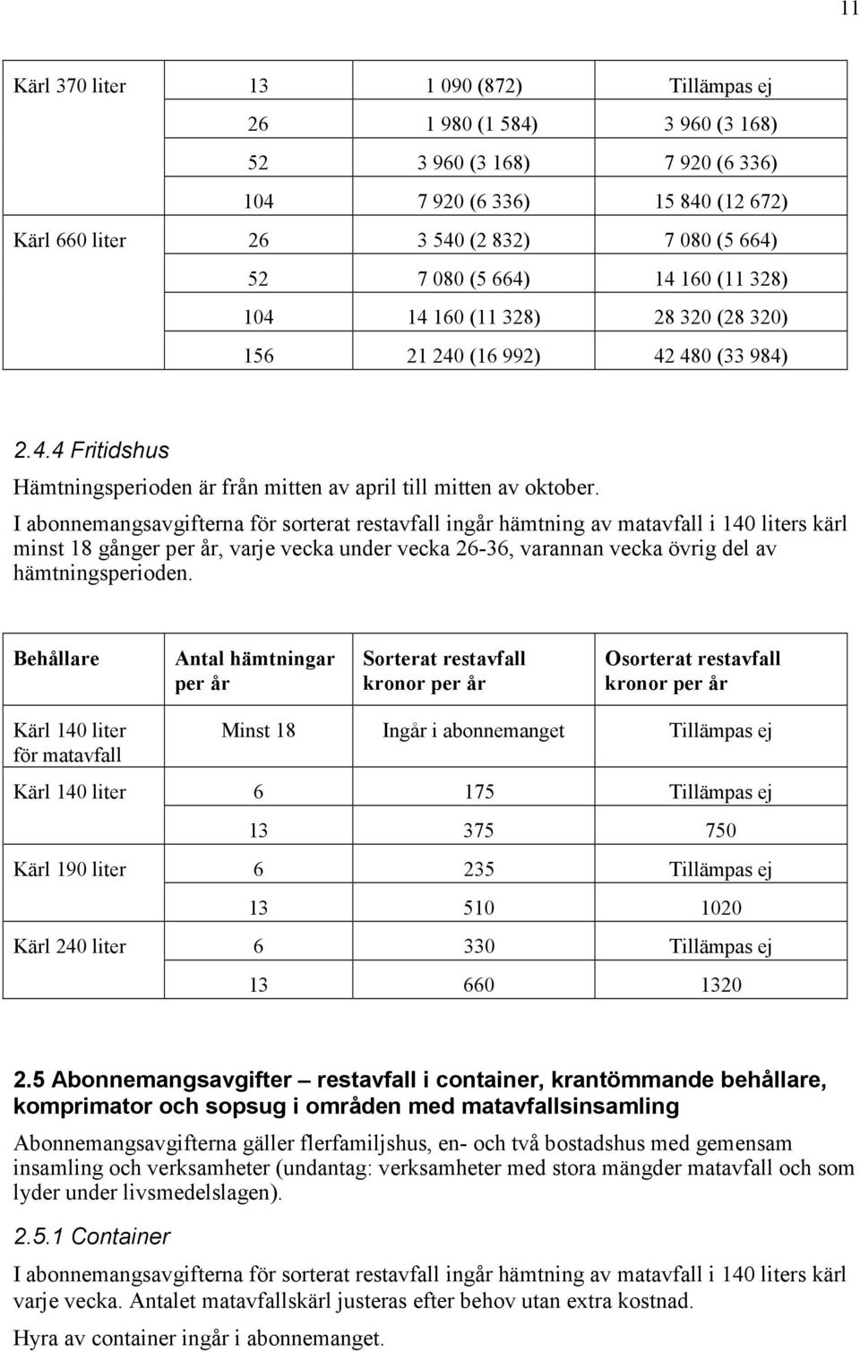 I abonnemangsavgifterna för sorterat restavfall ingår hämtning av matavfall i 140 liters kärl minst 18 gånger, varje vecka under vecka 26-36, varannan vecka övrig del av hämtningsperioden.