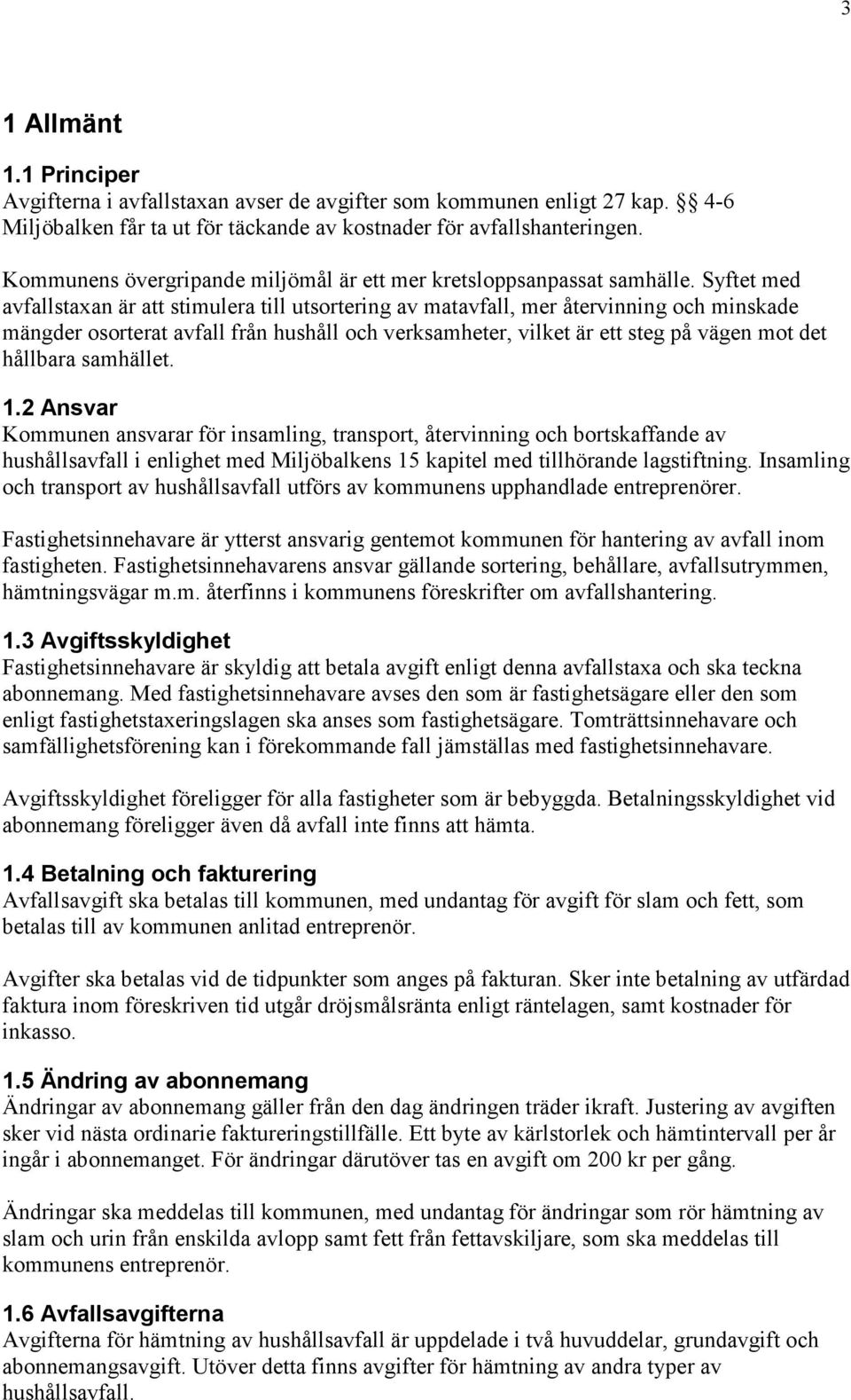 Syftet med avfallstaxan är att stimulera till utsortering av matavfall, mer återvinning och minskade mängder osorterat avfall från hushåll och verksamheter, vilket är ett steg på vägen mot det