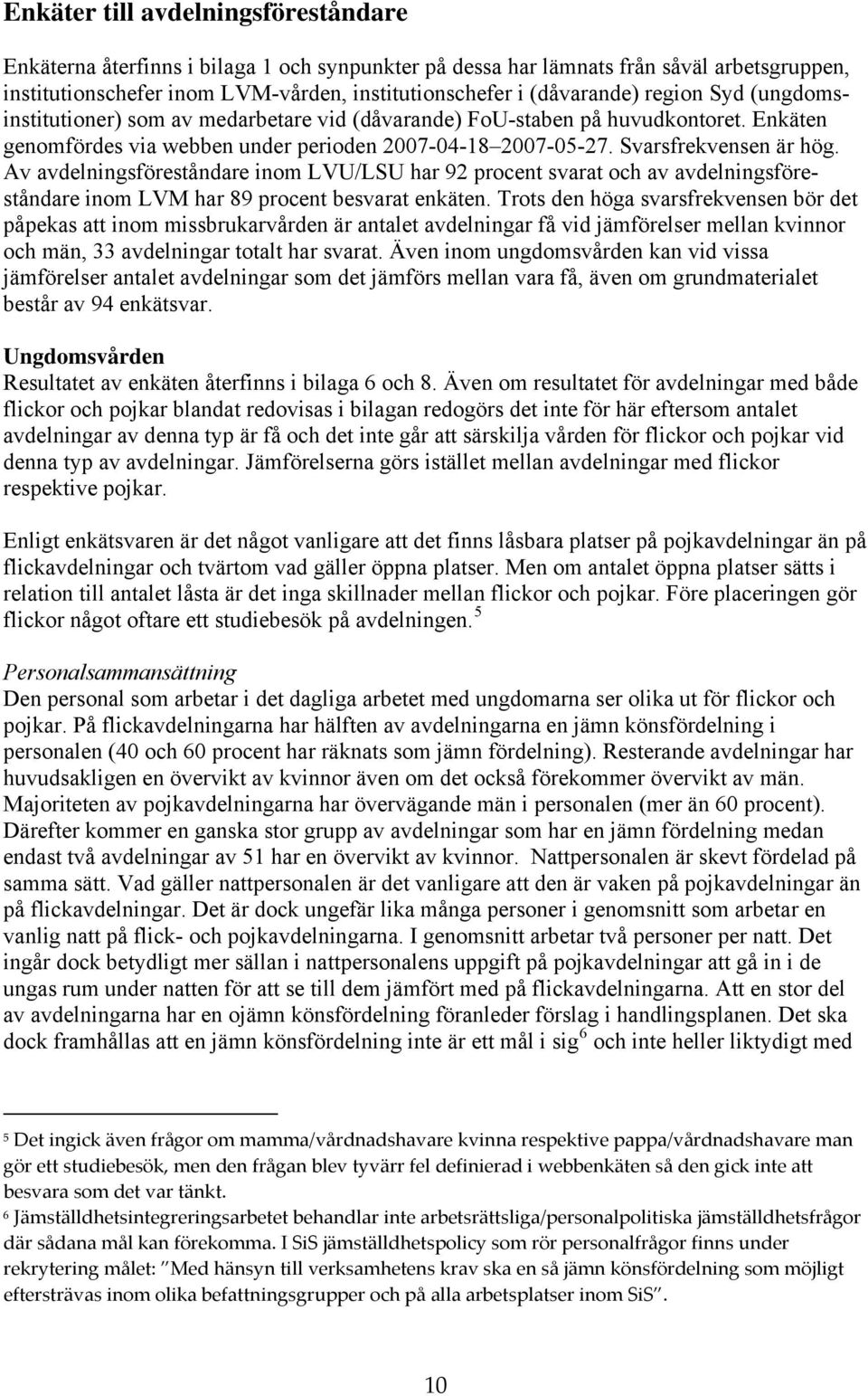 Av avdelningsföreståndare inom LVU/LSU har 92 procent svarat och av avdelningsföreståndare inom LVM har 89 procent besvarat enkäten.