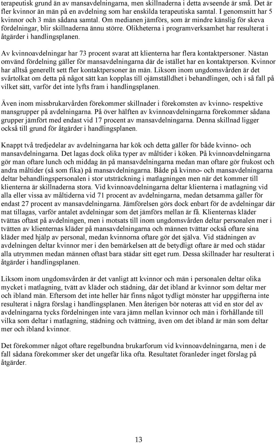 Olikheterna i programverksamhet har resulterat i åtgärder i handlingsplanen. Av kvinnoavdelningar har 73 procent svarat att klienterna har flera kontaktpersoner.