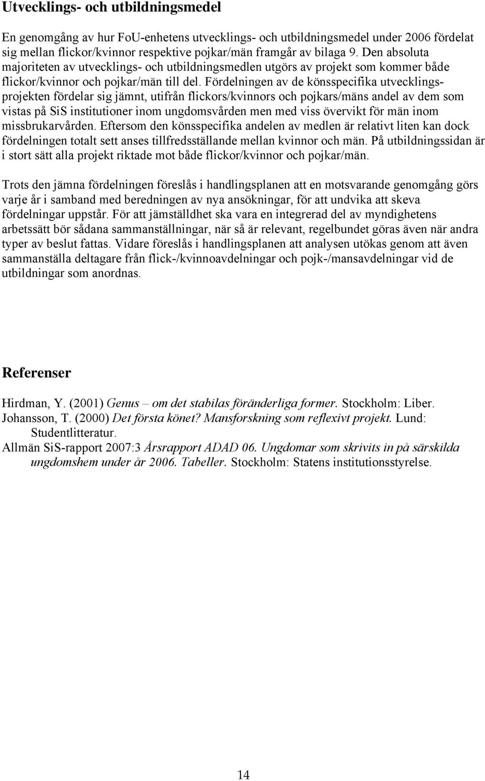 Fördelningen av de könsspecifika utvecklingsprojekten fördelar sig jämnt, utifrån flickors/kvinnors och pojkars/mäns andel av dem som vistas på SiS institutioner inom ungdomsvården men med viss