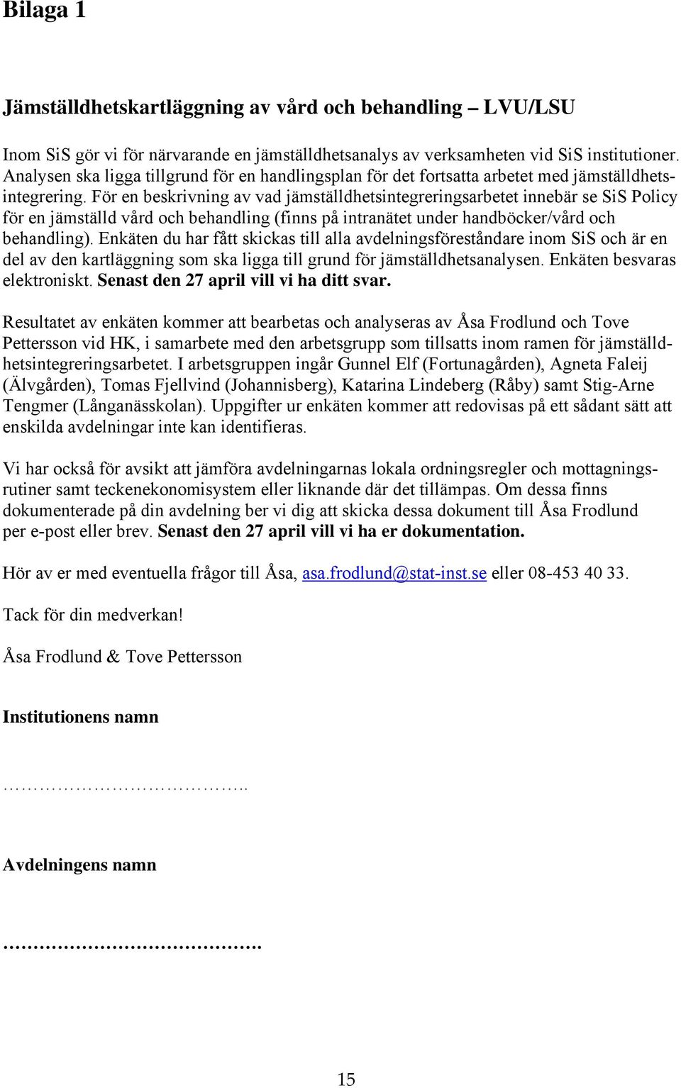 För en beskrivning av vad jämställdhetsintegreringsarbetet innebär se SiS Policy för en jämställd vård och behandling (finns på intranätet under handböcker/vård och behandling).