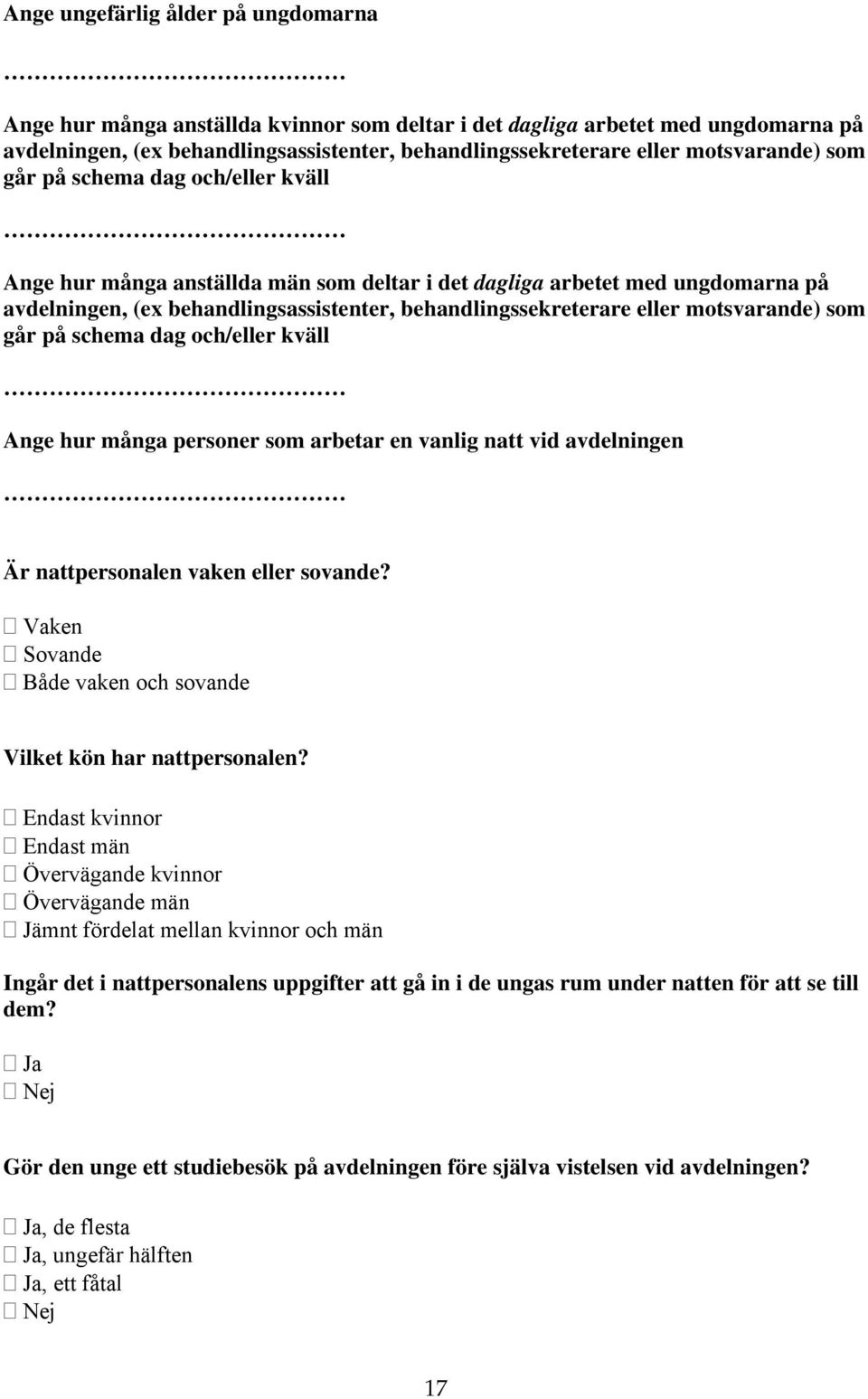 eller motsvarande) som går på schema dag och/eller kväll Ange hur många personer som arbetar en vanlig natt vid avdelningen Är nattpersonalen vaken eller sovande?