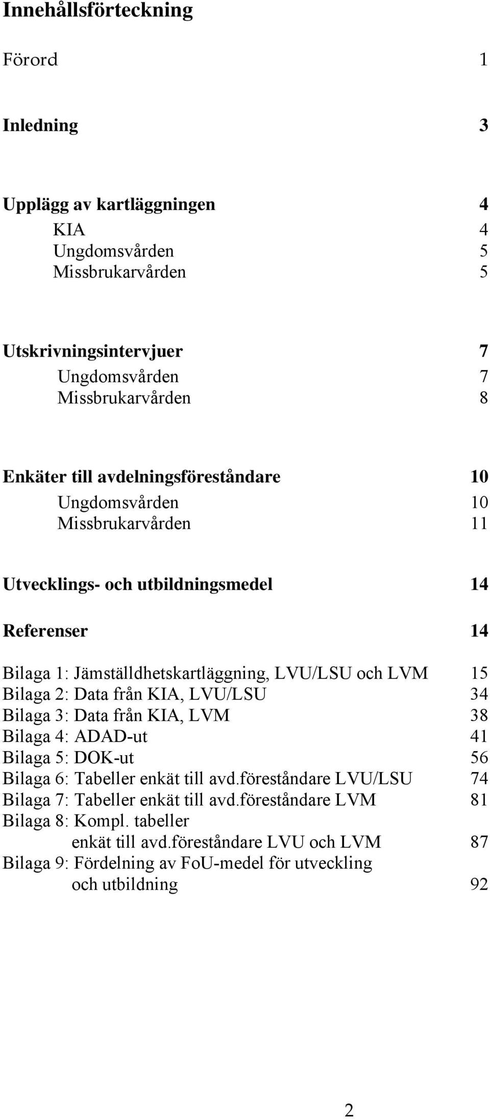 LVM 15 Bilaga 2: Data från KIA, LVU/LSU 34 Bilaga 3: Data från KIA, LVM 38 Bilaga 4: ADAD-ut 41 Bilaga 5: DOK-ut 56 Bilaga 6: Tabeller enkät till avd.