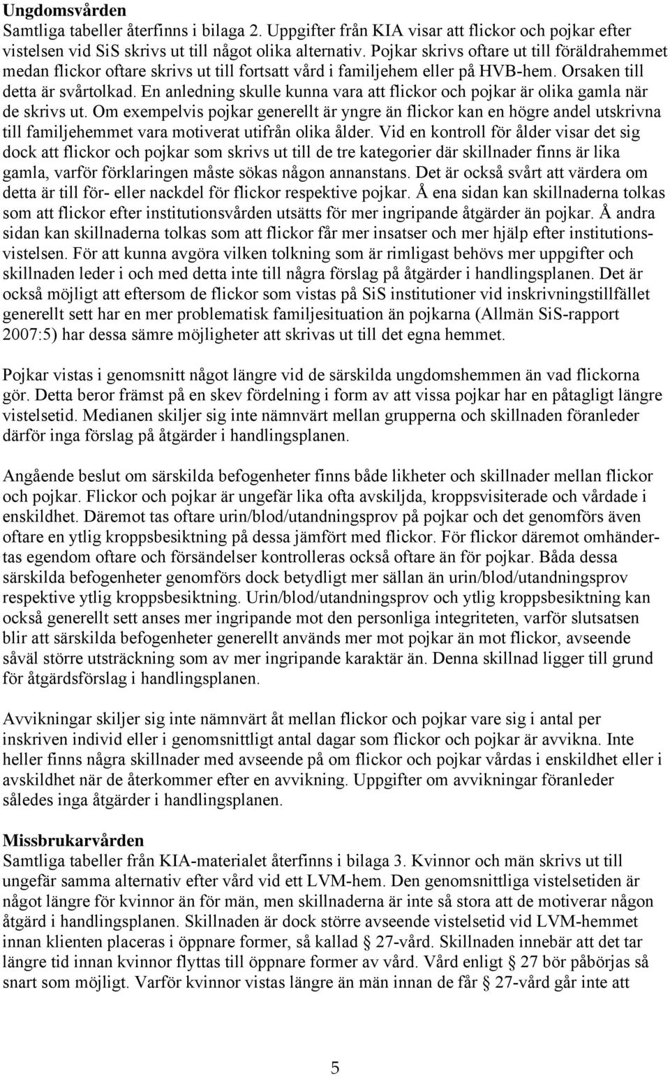 En anledning skulle kunna vara att flickor och pojkar är olika gamla när de skrivs ut.