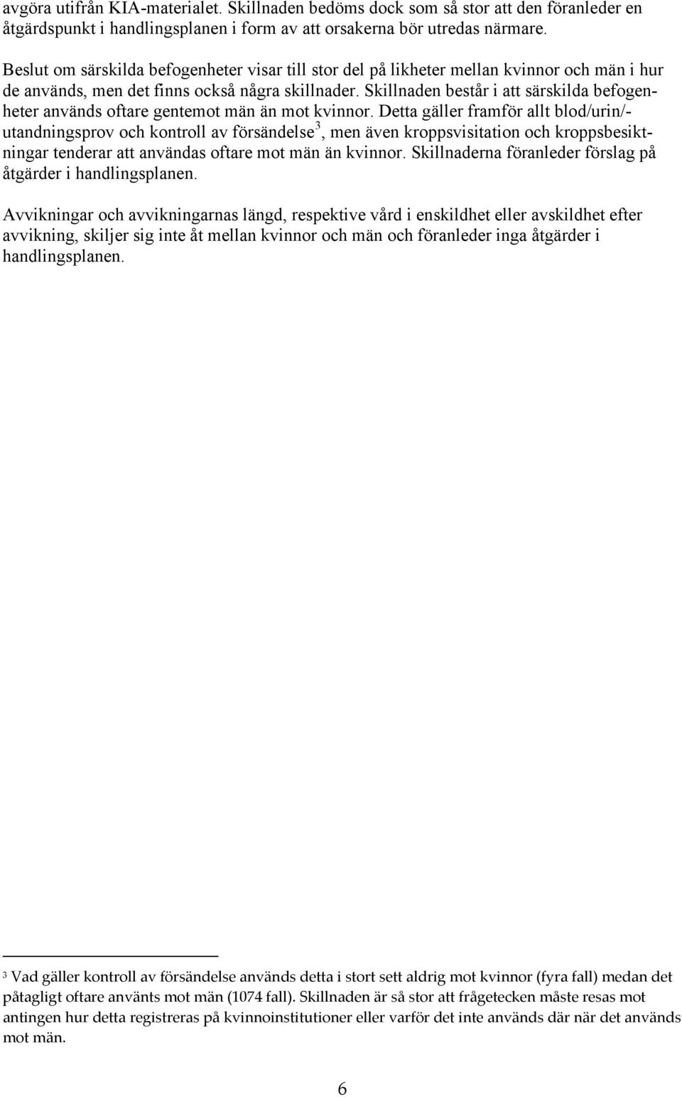 Skillnaden består i att särskilda befogenheter används oftare gentemot män än mot kvinnor.