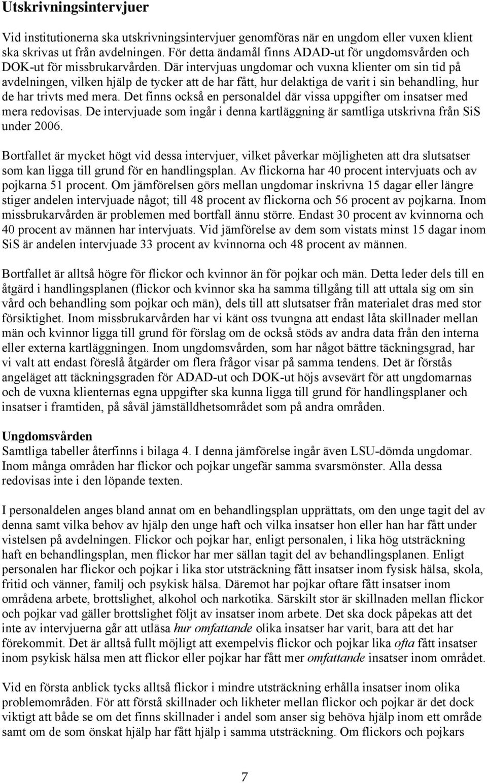 Där intervjuas ungdomar och vuxna klienter om sin tid på avdelningen, vilken hjälp de tycker att de har fått, hur delaktiga de varit i sin behandling, hur de har trivts med mera.