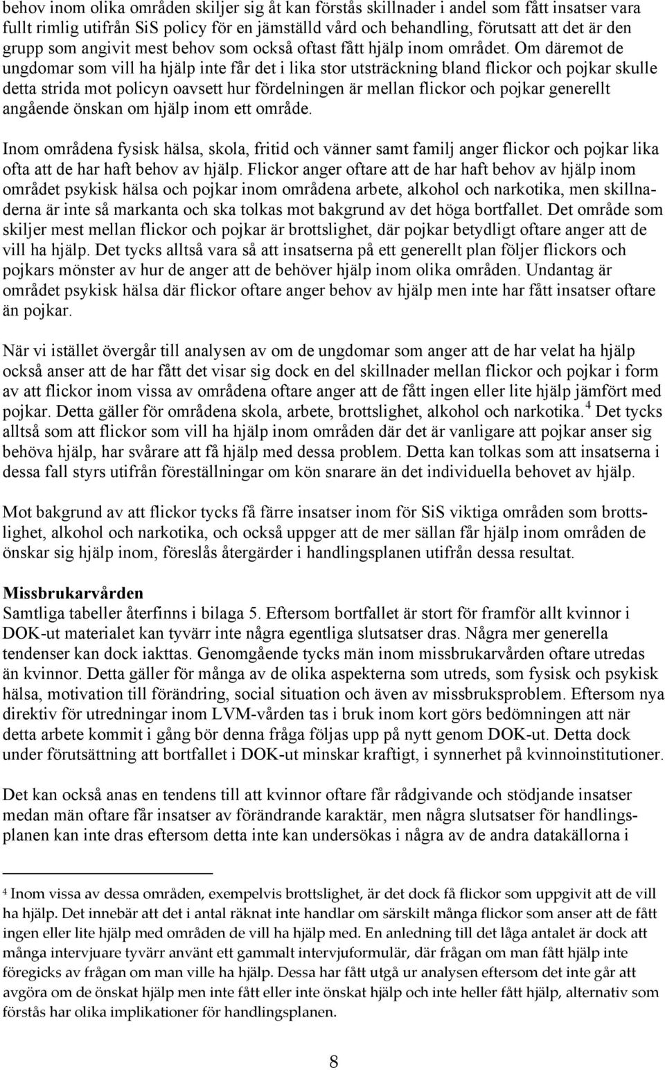 Om däremot de ungdomar som vill ha hjälp inte får det i lika stor utsträckning bland flickor och pojkar skulle detta strida mot policyn oavsett hur fördelningen är mellan flickor och pojkar generellt