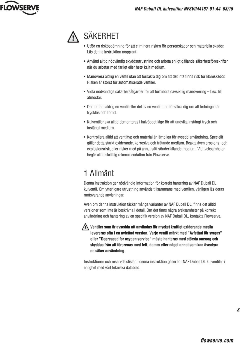 Manövrera aldrig en ventil utan att försäkra dig om att det inte finns risk för klämskador. Risken är störst för automatiserade ventiler.