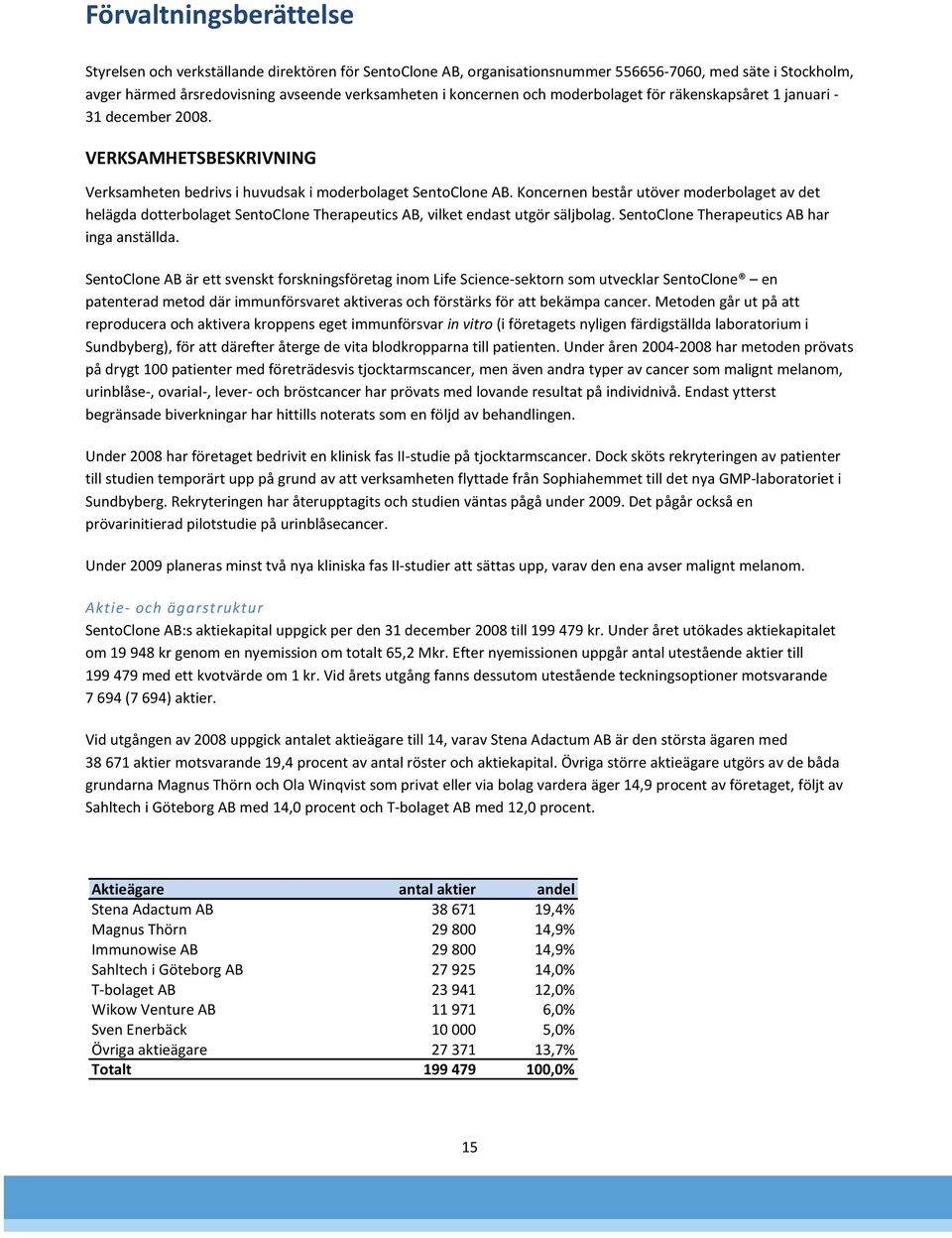 Koncernen består utöver moderbolaget av det helägda dotterbolaget SentoClone Therapeutics AB, vilket endast utgör säljbolag. SentoClone Therapeutics AB har inga anställda.