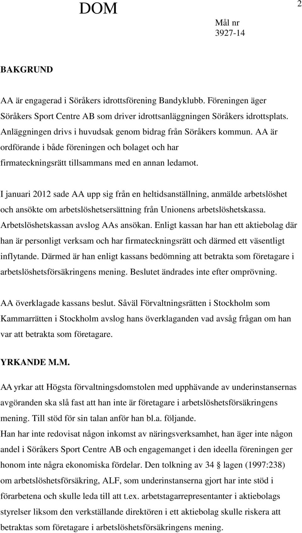 I januari 2012 sade AA upp sig från en heltidsanställning, anmälde arbetslöshet och ansökte om arbetslöshetsersättning från Unionens arbetslöshetskassa. Arbetslöshetskassan avslog AAs ansökan.