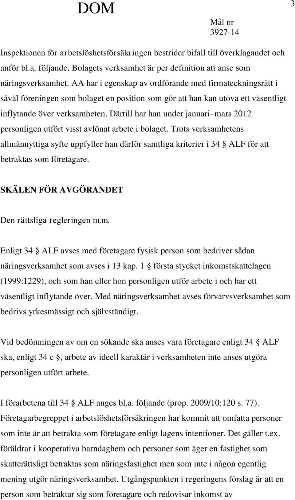 Därtill har han under januari mars 2012 personligen utfört visst avlönat arbete i bolaget.