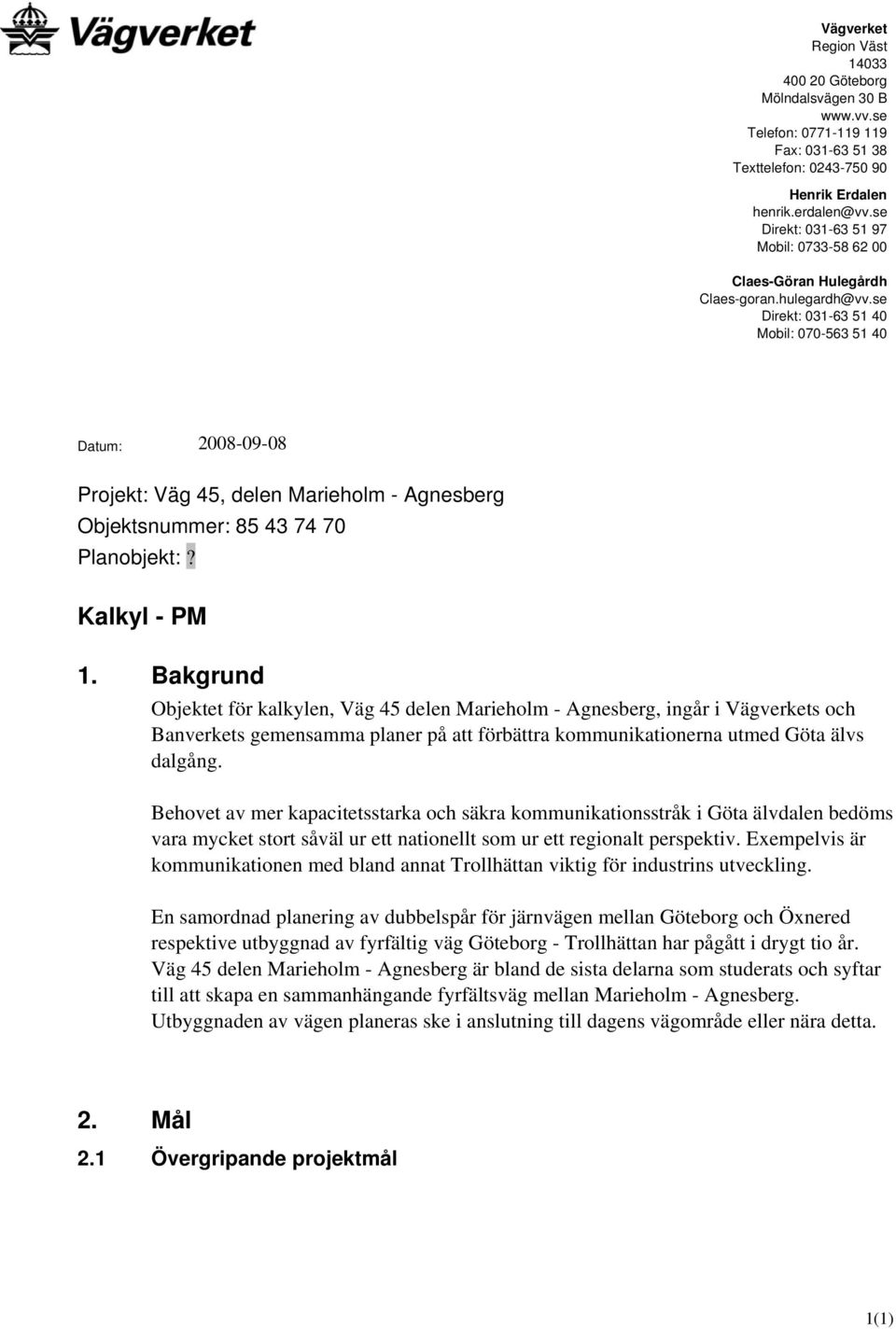 se Direkt: 031-63 51 40 Mobil: 070-563 51 40 Datum: 2008-09-08 Projekt: Väg 45, delen Marieholm - Agnesberg Objektsnummer: 85 43 74 70 Planobjekt:? Kalkyl - PM 1.