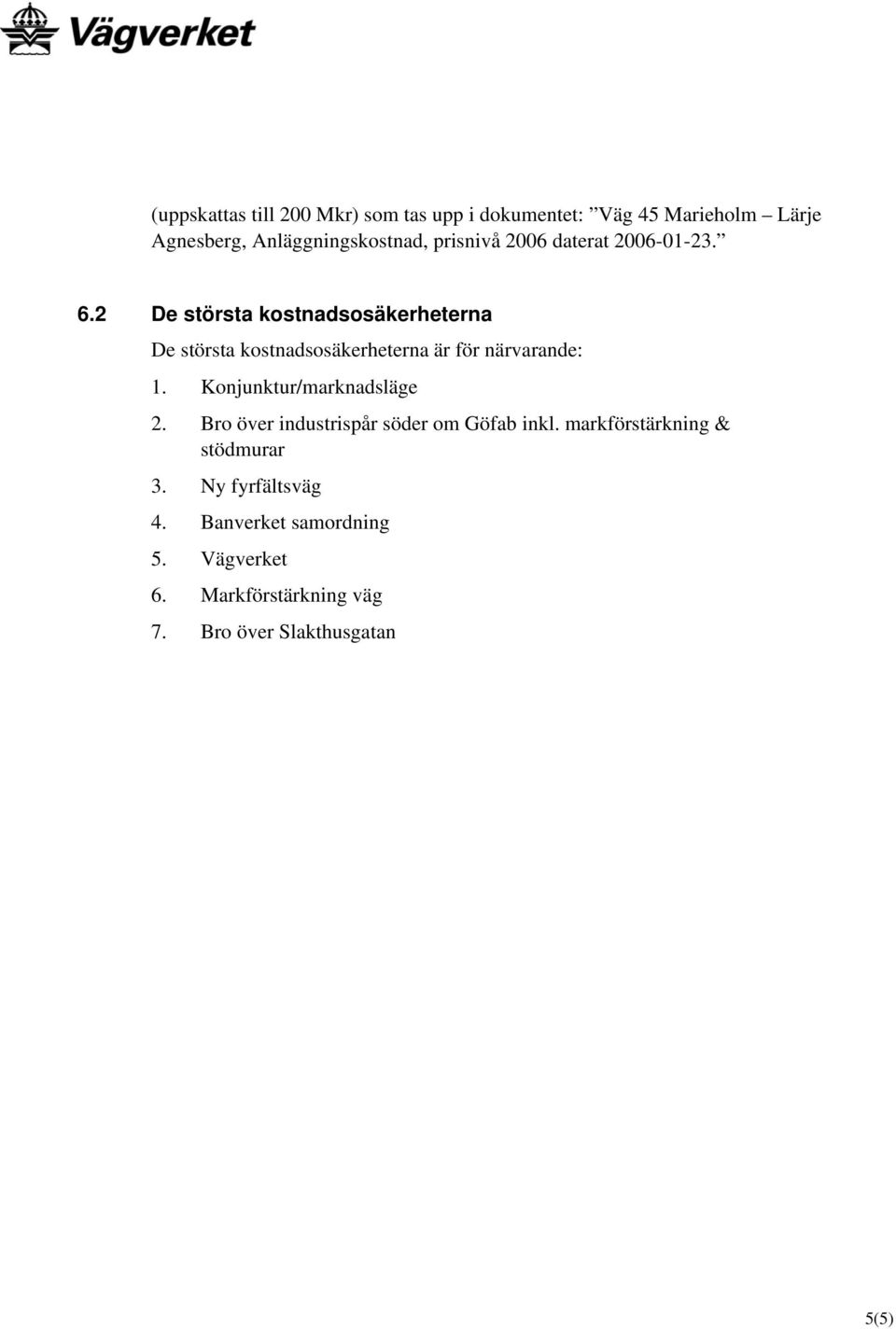 2 De största kostnadsosäkerheterna De största kostnadsosäkerheterna är för närvarande: 1.