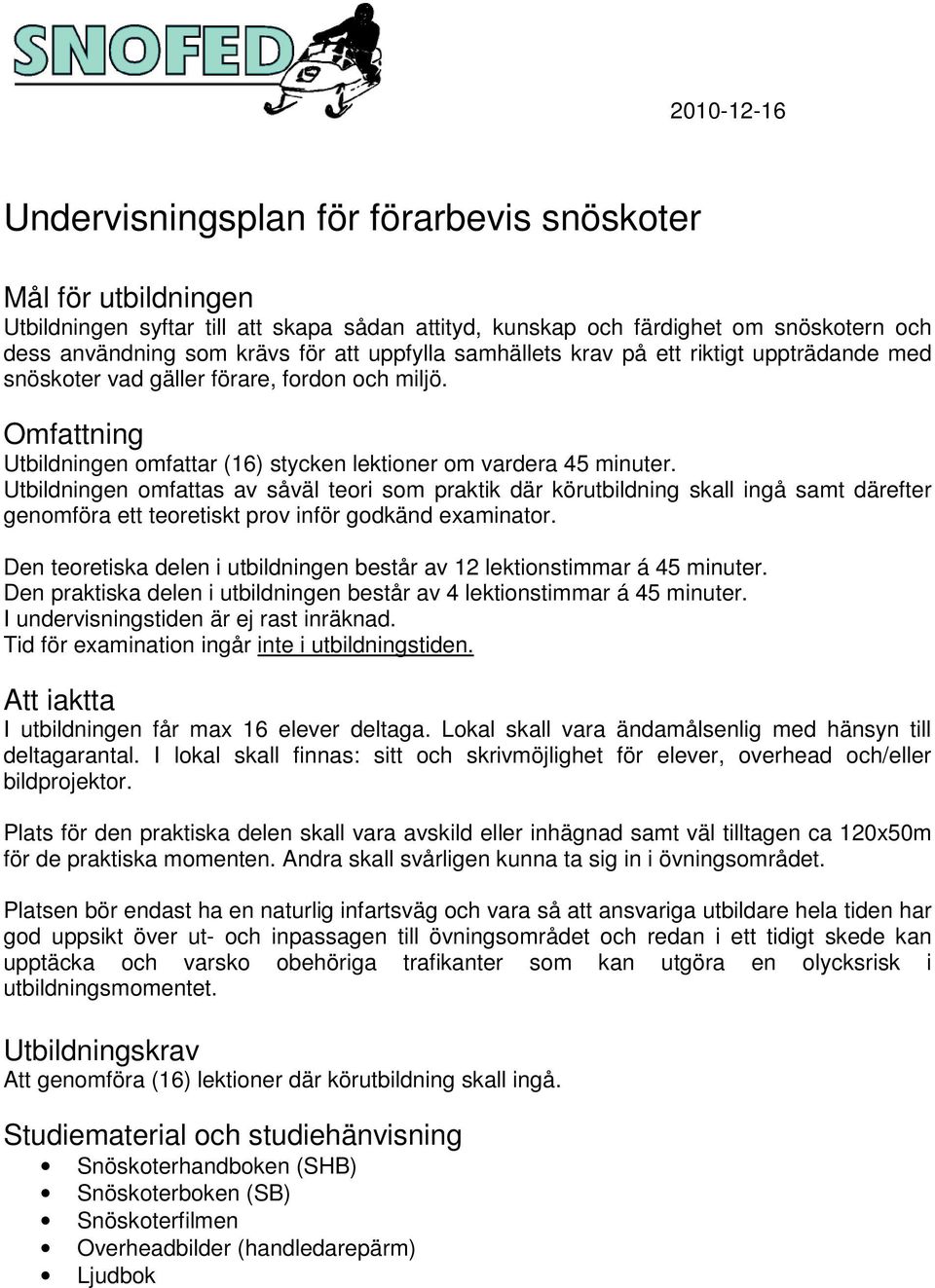 Utbildningen omfattas av såväl teori som praktik där körutbildning skall ingå samt därefter genomföra ett teoretiskt prov inför godkänd examinator.