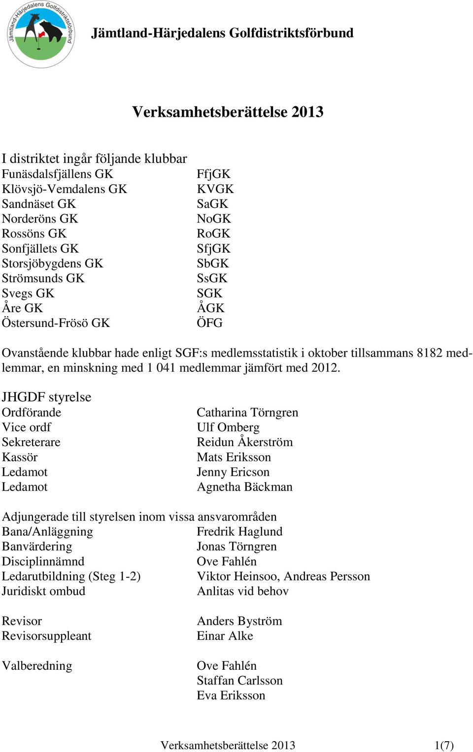 8182 medlemmar, en minskning med 1 041 medlemmar jämfört med 2012.