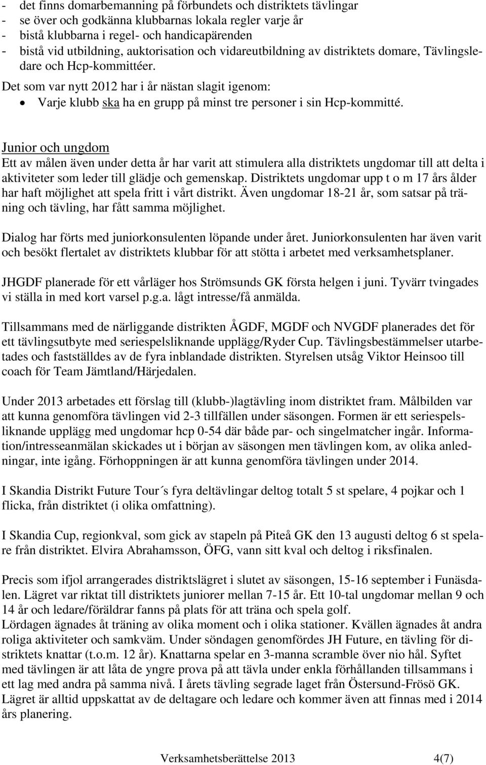 Det som var nytt 2012 har i år nästan slagit igenom: Varje klubb ska ha en grupp på minst tre personer i sin Hcp-kommitté.