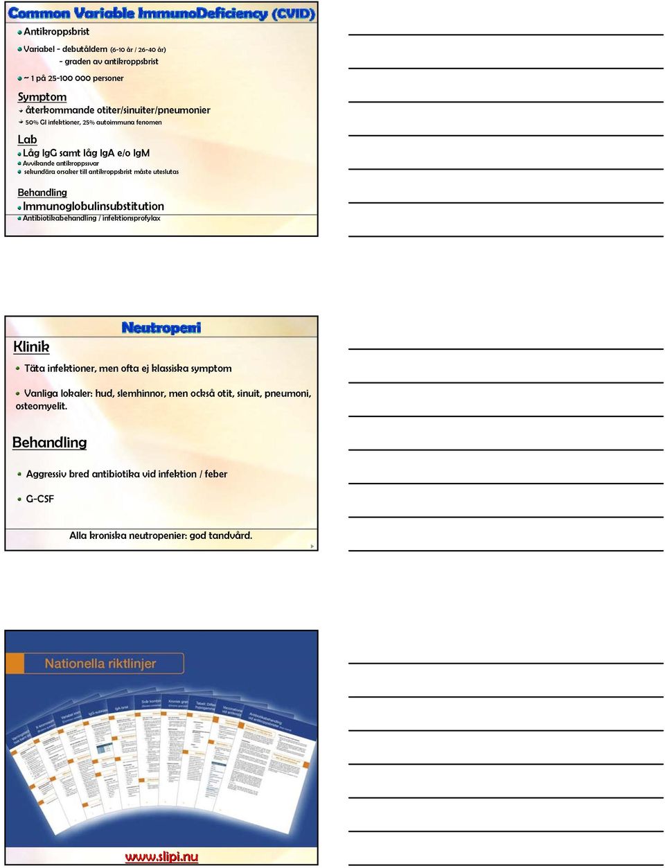 Behandling Immunoglobulinsubstitution Antibiotikabehandling / infektionsprofylax Klinik Täta infektioner, men ofta ej klassiska symptom Vanliga lokaler: hud,