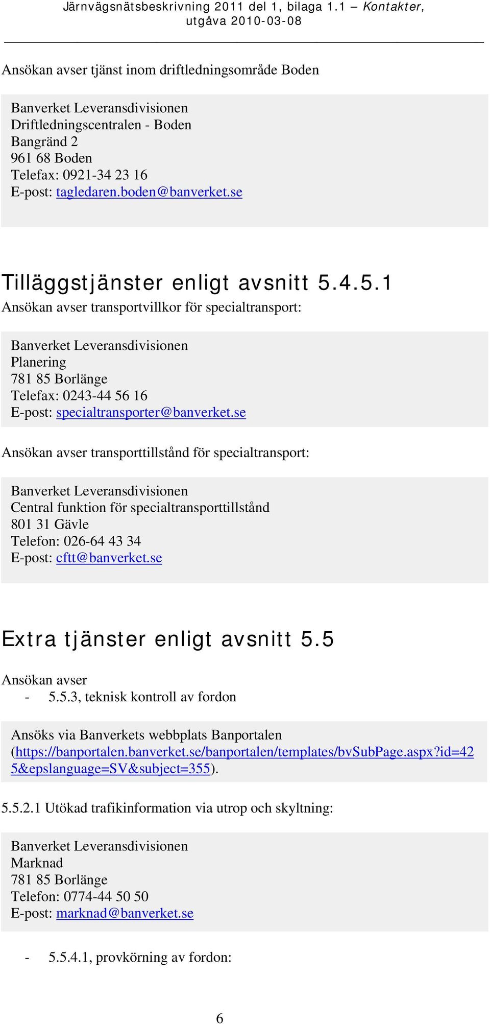 se Ansökan avser transporttillstånd för specialtransport: Central funktion för specialtransporttillstånd 801 31 Gävle Telefon: 026-64 43 34 E-post: cftt@banverket.se Extra tjänster enligt avsnitt 5.