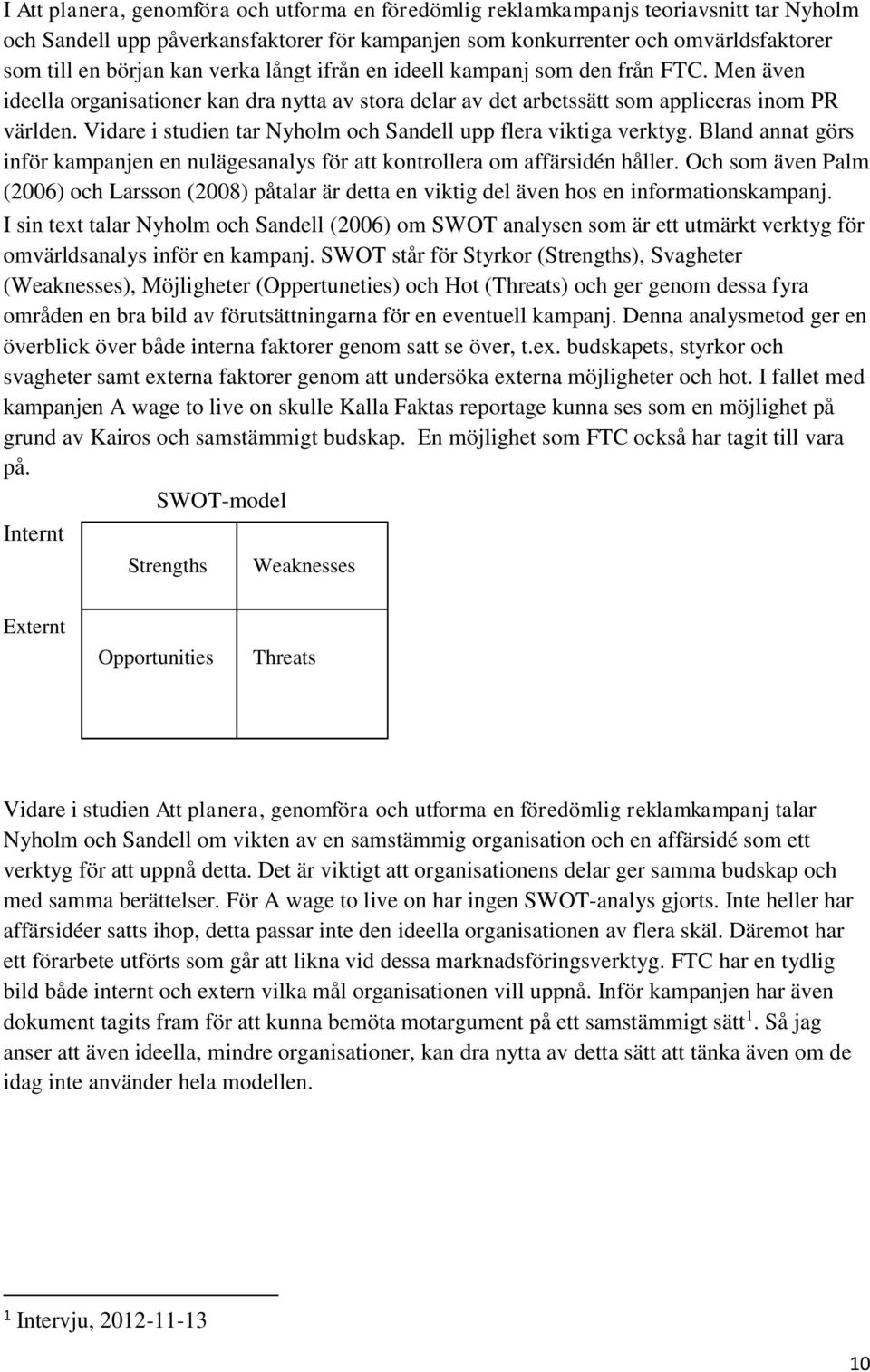 Vidare i studien tar Nyholm och Sandell upp flera viktiga verktyg. Bland annat görs inför kampanjen en nulägesanalys för att kontrollera om affärsidén håller.