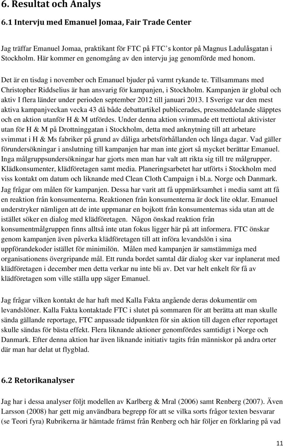 Tillsammans med Christopher Riddselius är han ansvarig för kampanjen, i Stockholm. Kampanjen är global och aktiv I flera länder under perioden september 2012 till januari 2013.