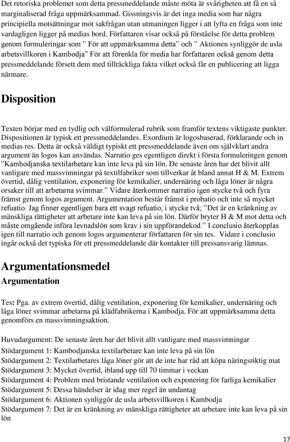 Författaren visar också på förståelse för detta problem genom formuleringar som För att uppmärksamma detta och Aktionen synliggör de usla arbetsvillkoren i Kambodja För att förenkla för media har