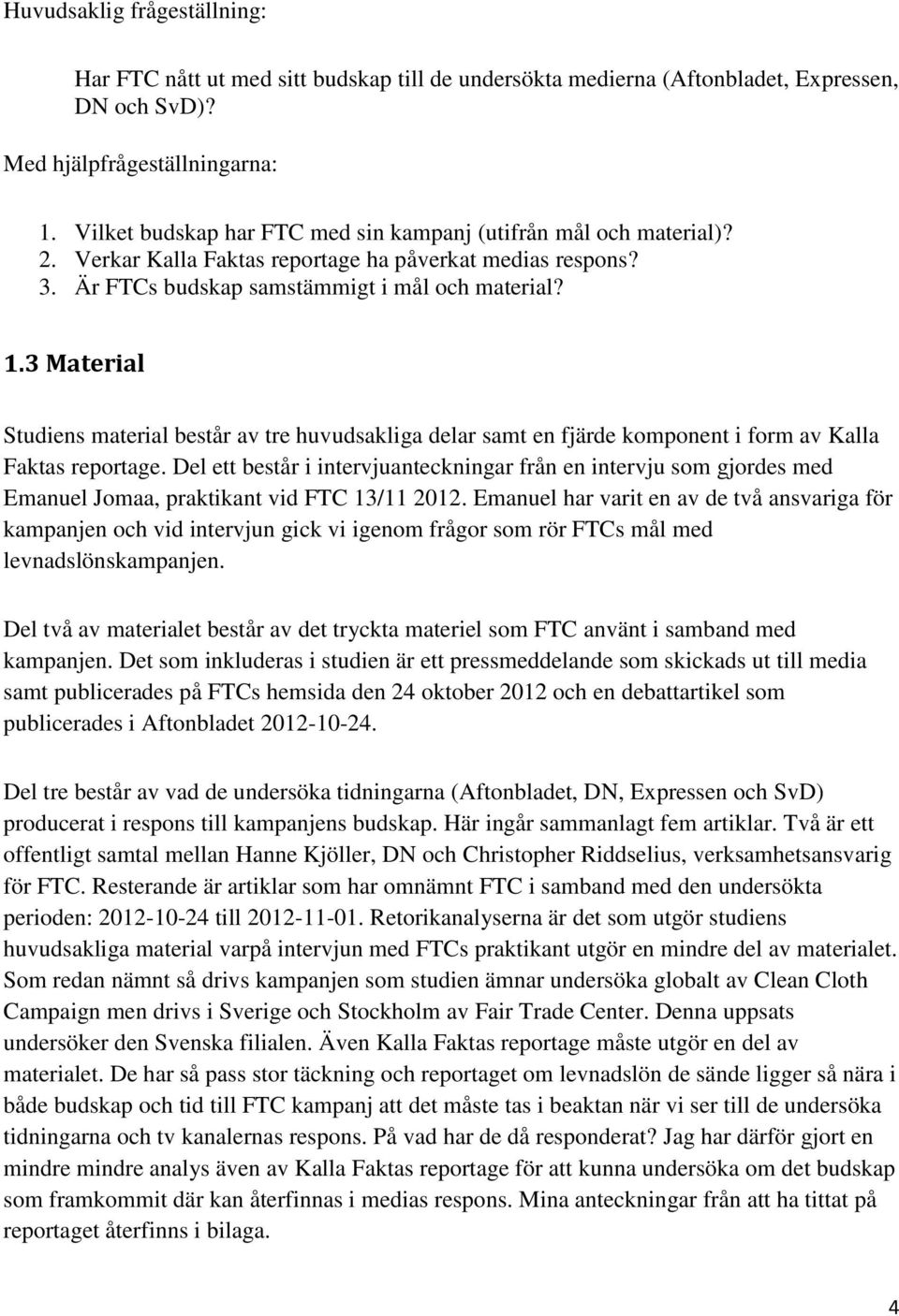 3 Material Studiens material består av tre huvudsakliga delar samt en fjärde komponent i form av Kalla Faktas reportage.