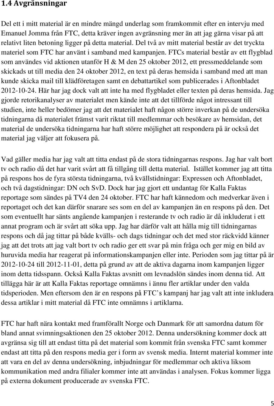 FTCs material består av ett flygblad som användes vid aktionen utanför H & M den 25 oktober 2012, ett pressmeddelande som skickads ut till media den 24 oktober 2012, en text på deras hemsida i