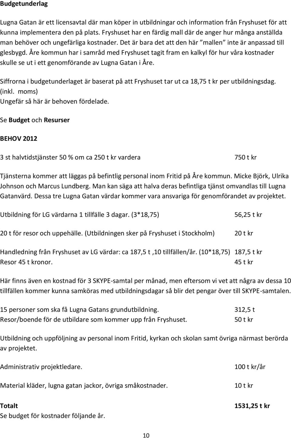 Åre kommun har i samråd med Fryshuset tagit fram en kalkyl för hur våra kostnader skulle se ut i ett genomförande av Lugna Gatan i Åre.