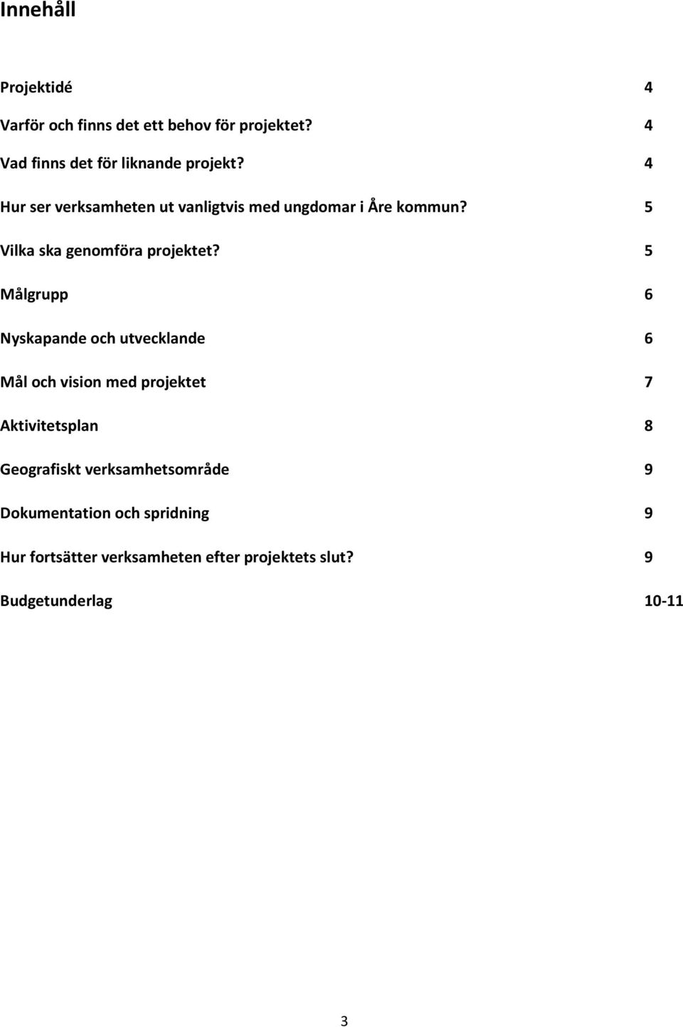 5 Målgrupp 6 Nyskapande och utvecklande 6 Mål och vision med projektet 7 Aktivitetsplan 8 Geografiskt