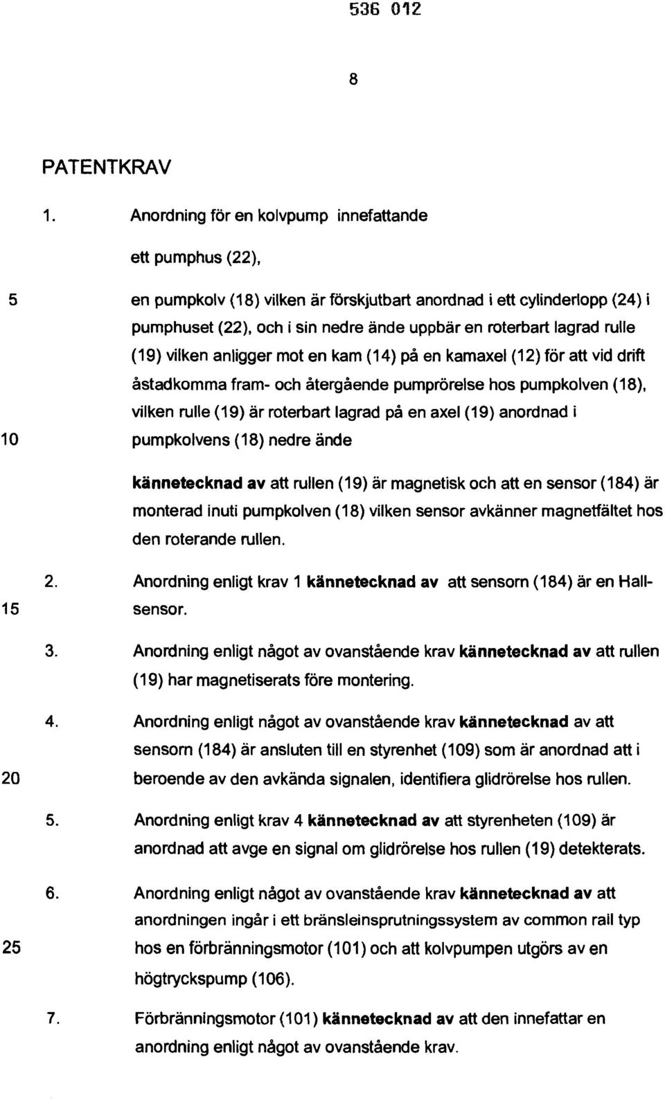 rulle (19) vilken anligger mot en kam (14) på en kamaxel (12) för att vid drift åstadkomma fram- och återgående pumprörelse hos pumpkolven (18), vilken rulle (19) är roterbart lagrad på en axel (19)