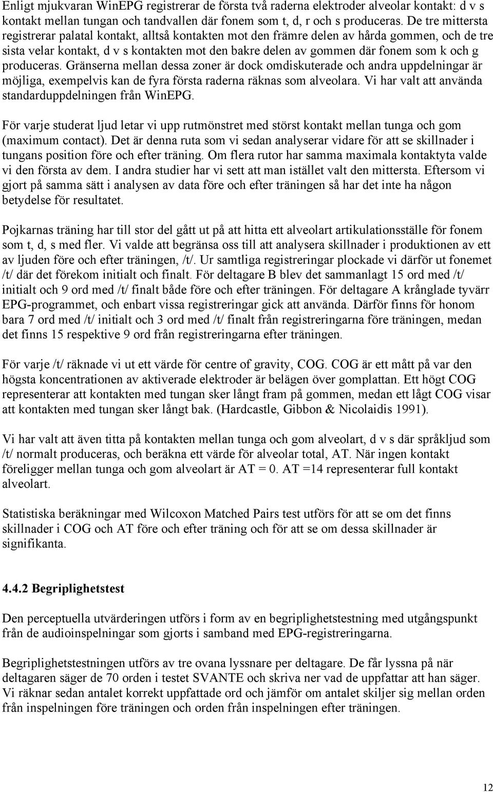 g produceras. Gränserna mellan dessa zoner är dock omdiskuterade och andra uppdelningar är möjliga, exempelvis kan de fyra första raderna räknas som alveolara.