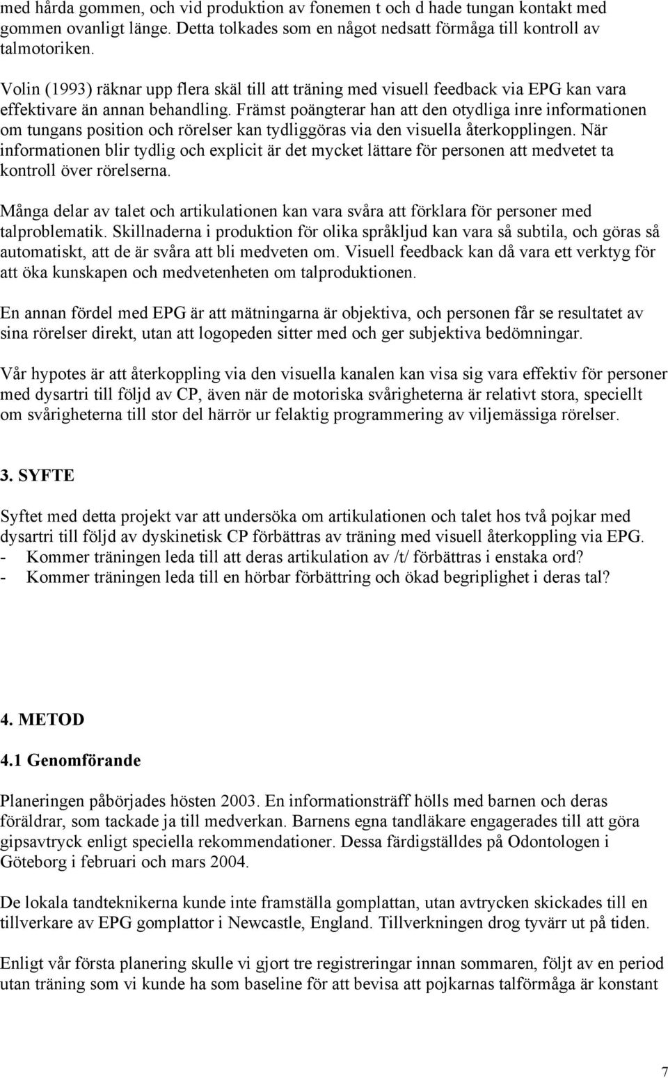 Främst poängterar han att den otydliga inre informationen om tungans position och rörelser kan tydliggöras via den visuella återkopplingen.