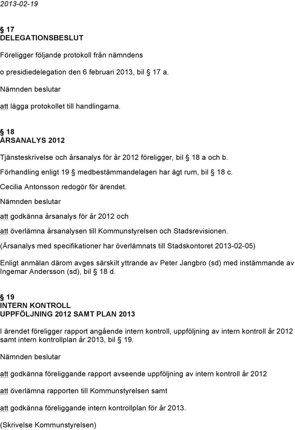 att godkänna årsanalys för år 2012 och att överlämna årsanalysen till Kommunstyrelsen och Stadsrevisionen.